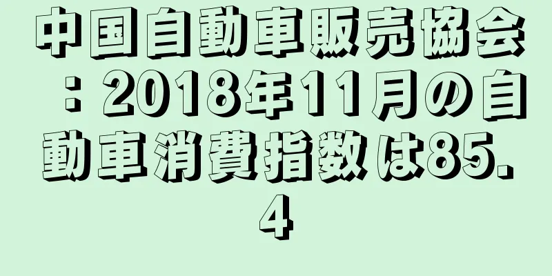中国自動車販売協会：2018年11月の自動車消費指数は85.4
