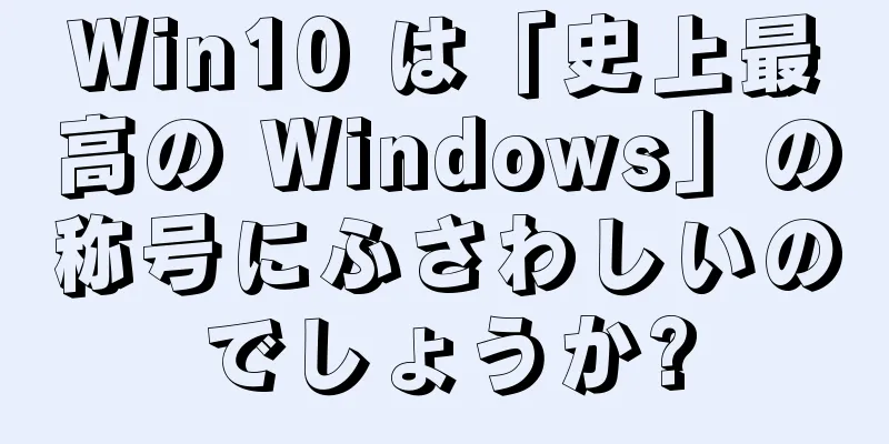 Win10 は「史上最高の Windows」の称号にふさわしいのでしょうか?