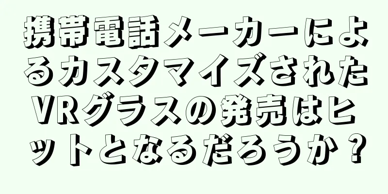 携帯電話メーカーによるカスタマイズされたVRグラスの発売はヒットとなるだろうか？
