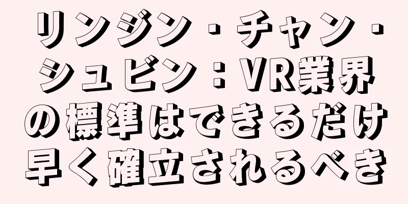 リンジン・チャン・シュビン：VR業界の標準はできるだけ早く確立されるべき