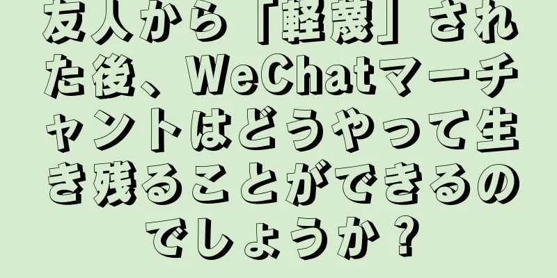 友人から「軽蔑」された後、WeChatマーチャントはどうやって生き残ることができるのでしょうか？