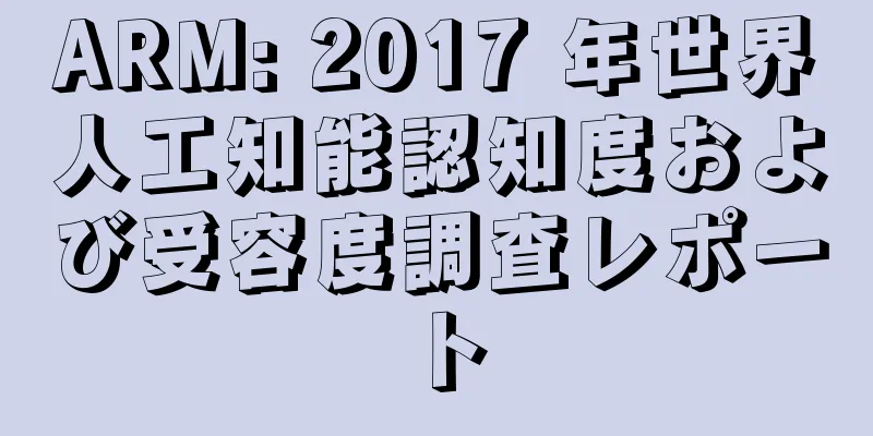 ARM: 2017 年世界人工知能認知度および受容度調査レポート