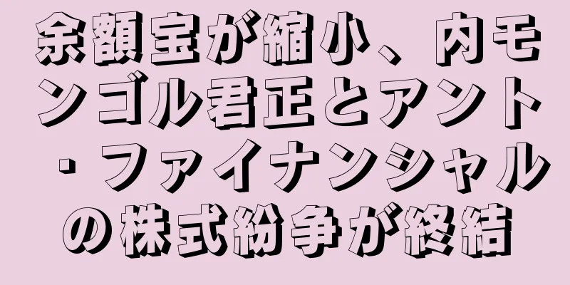 余額宝が縮小、内モンゴル君正とアント・ファイナンシャルの株式紛争が終結