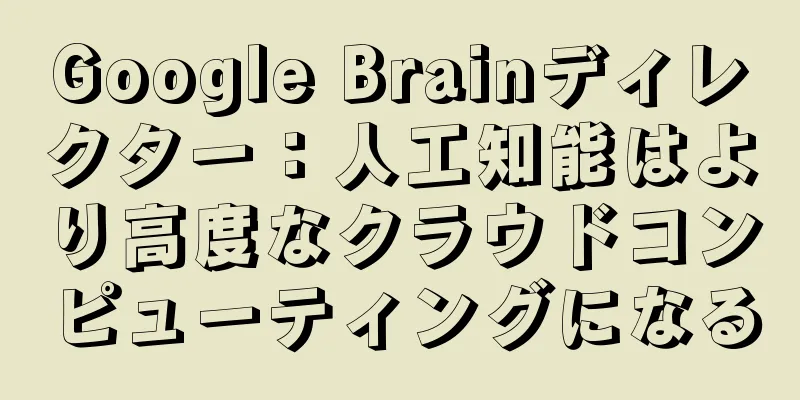 Google Brainディレクター：人工知能はより高度なクラウドコンピューティングになる