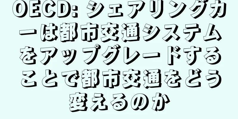 OECD: シェアリングカーは都市交通システムをアップグレードすることで都市交通をどう変えるのか