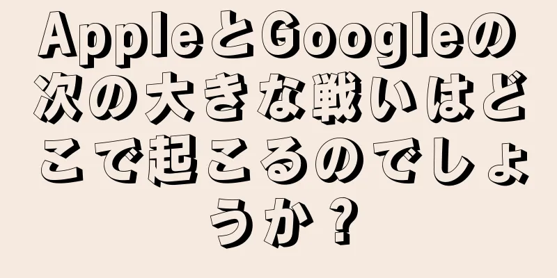 AppleとGoogleの次の大きな戦いはどこで起こるのでしょうか？