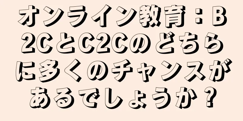 オンライン教育：B2CとC2Cのどちらに多くのチャンスがあるでしょうか？