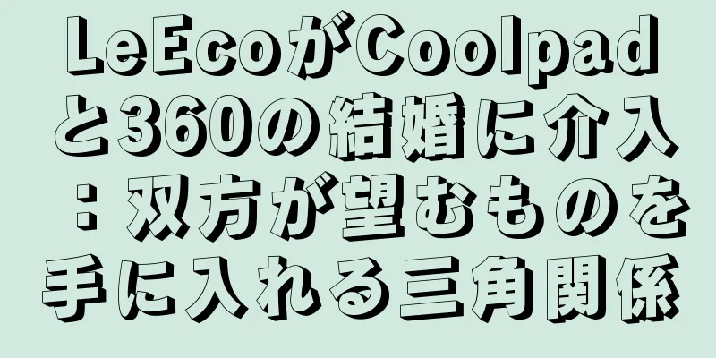 LeEcoがCoolpadと360の結婚に介入：双方が望むものを手に入れる三角関係