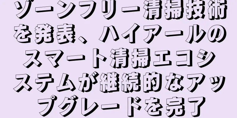 ゾーンフリー清掃技術を発表、ハイアールのスマート清掃エコシステムが継続的なアップグレードを完了