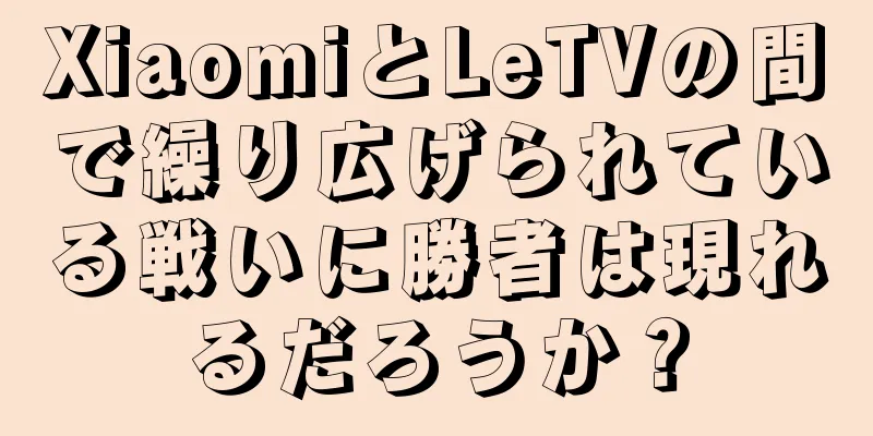 XiaomiとLeTVの間で繰り広げられている戦いに勝者は現れるだろうか？