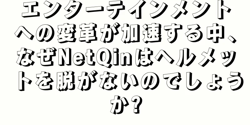 エンターテインメントへの変革が加速する中、なぜNetQinはヘルメットを脱がないのでしょうか?