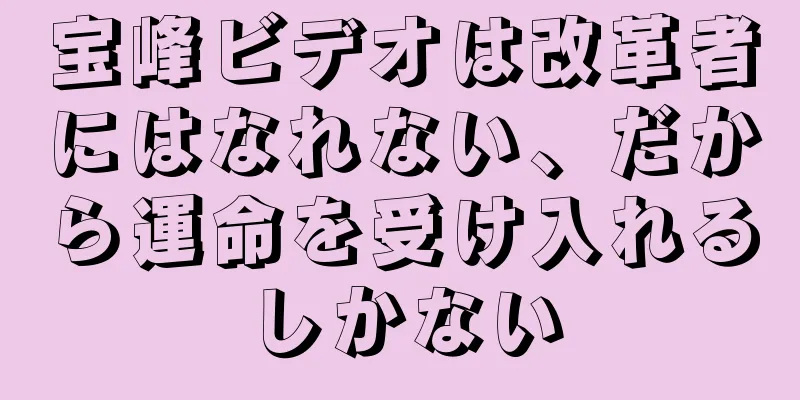 宝峰ビデオは改革者にはなれない、だから運命を受け入れるしかない