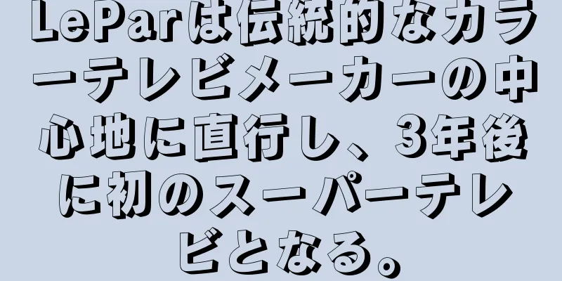LeParは伝統的なカラーテレビメーカーの中心地に直行し、3年後に初のスーパーテレビとなる。