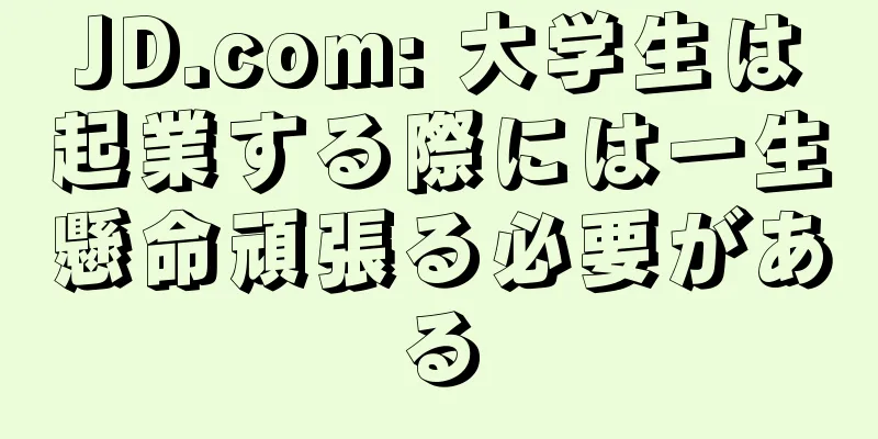 JD.com: 大学生は起業する際には一生懸命頑張る必要がある