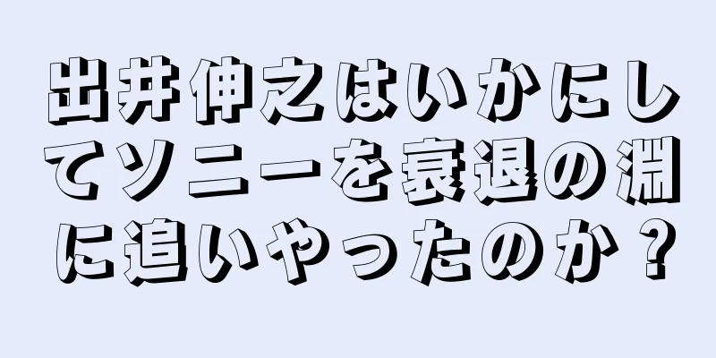 出井伸之はいかにしてソニーを衰退の淵に追いやったのか？