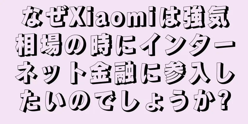 なぜXiaomiは強気相場の時にインターネット金融に参入したいのでしょうか?