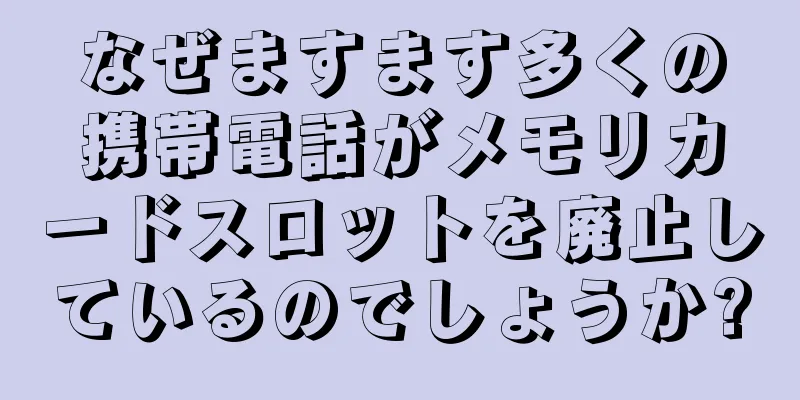 なぜますます多くの携帯電話がメモリカードスロットを廃止しているのでしょうか?