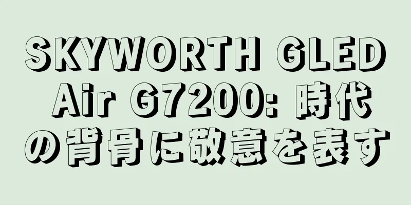 SKYWORTH GLED Air G7200: 時代の背骨に敬意を表す