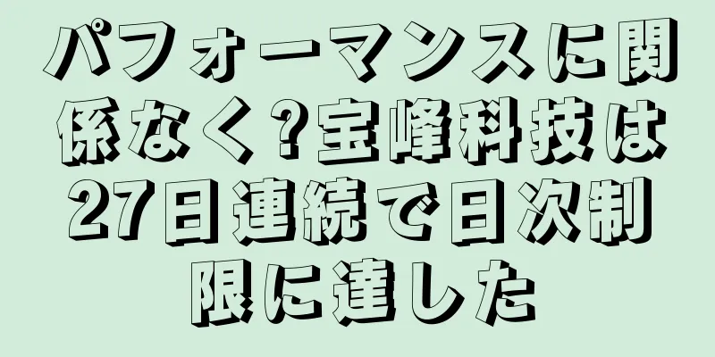 パフォーマンスに関係なく?宝峰科技は27日連続で日次制限に達した