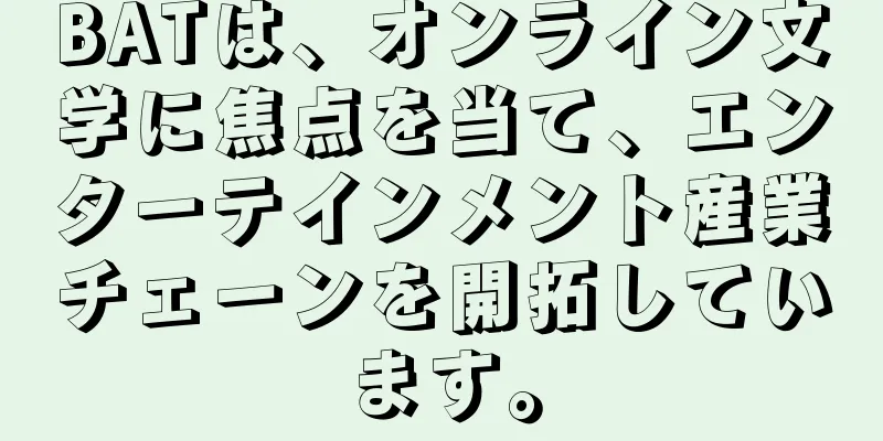 BATは、オンライン文学に焦点を当て、エンターテインメント産業チェーンを開拓しています。