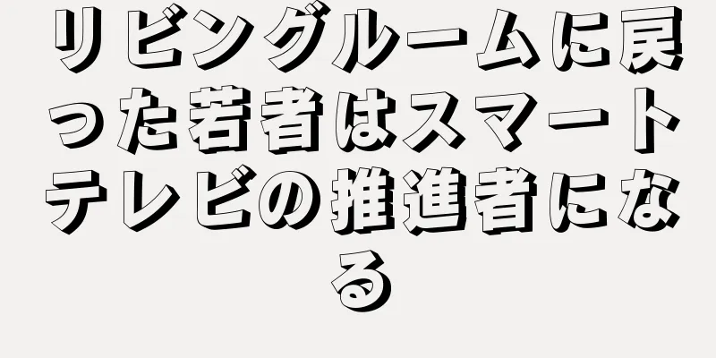 リビングルームに戻った若者はスマートテレビの推進者になる