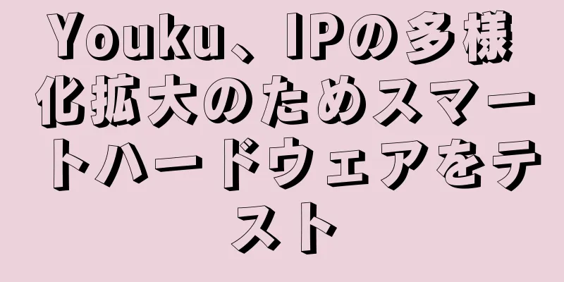 Youku、IPの多様化拡大のためスマートハードウェアをテスト