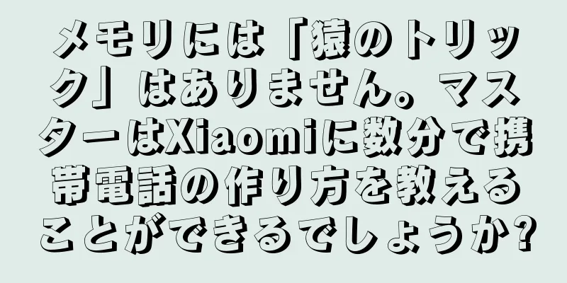 メモリには「猿のトリック」はありません。マスターはXiaomiに数分で携帯電話の作り方を教えることができるでしょうか?