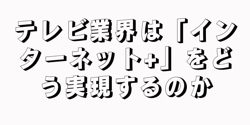 テレビ業界は「インターネット+」をどう実現するのか