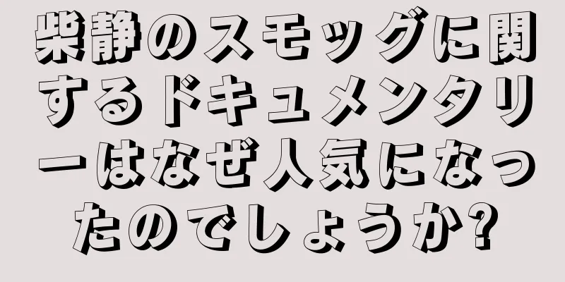 柴静のスモッグに関するドキュメンタリーはなぜ人気になったのでしょうか?