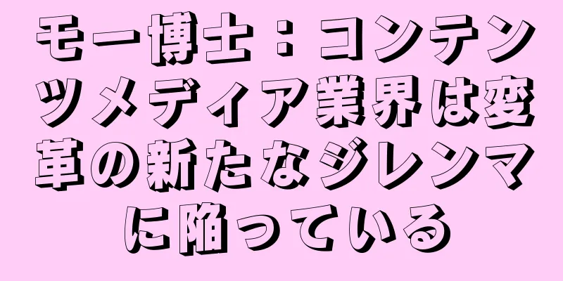 モー博士：コンテンツメディア業界は変革の新たなジレンマに陥っている