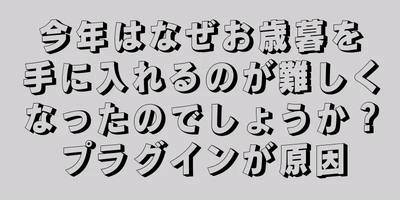 今年はなぜお歳暮を手に入れるのが難しくなったのでしょうか？プラグインが原因