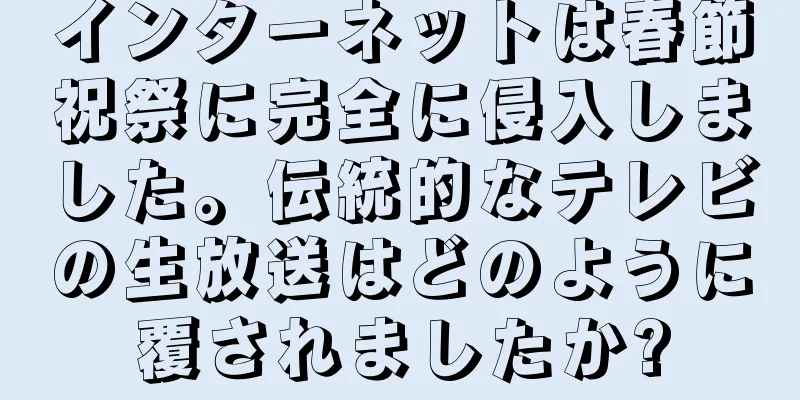インターネットは春節祝祭に完全に侵入しました。伝統的なテレビの生放送はどのように覆されましたか?