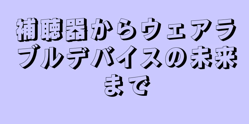 補聴器からウェアラブルデバイスの未来まで