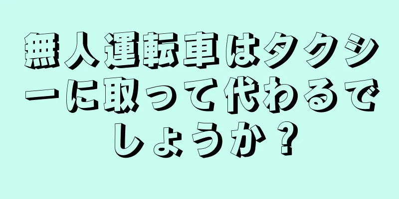 無人運転車はタクシーに取って代わるでしょうか？