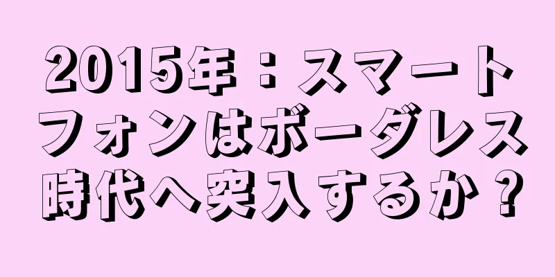 2015年：スマートフォンはボーダレス時代へ突入するか？