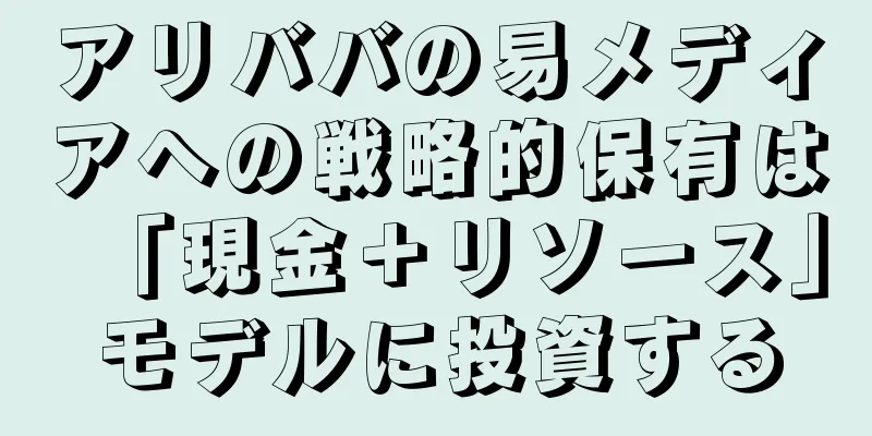 アリババの易メディアへの戦略的保有は「現金＋リソース」モデルに投資する
