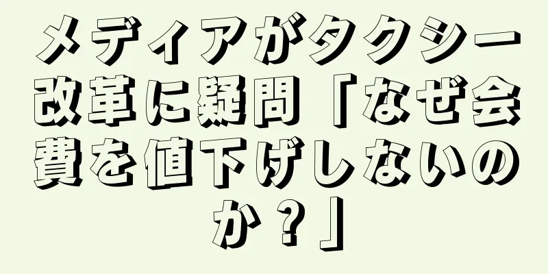 メディアがタクシー改革に疑問「なぜ会費を値下げしないのか？」