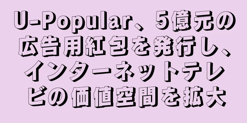 U-Popular、5億元の広告用紅包を発行し、インターネットテレビの価値空間を拡大