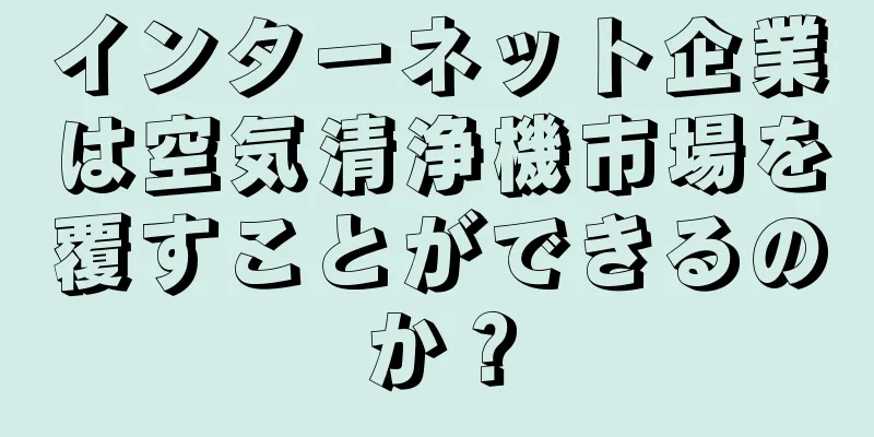 インターネット企業は空気清浄機市場を覆すことができるのか？