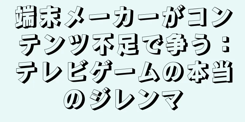 端末メーカーがコンテンツ不足で争う：テレビゲームの本当のジレンマ