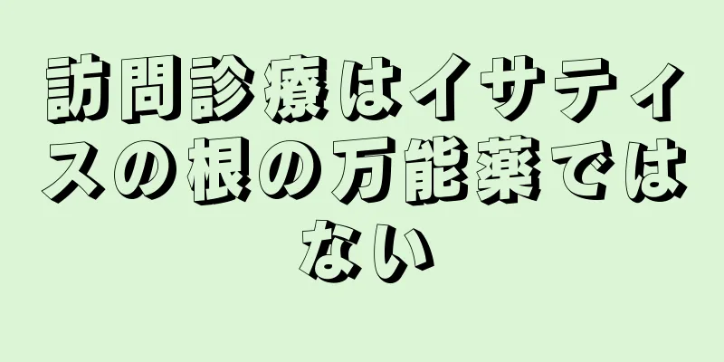 訪問診療はイサティスの根の万能薬ではない