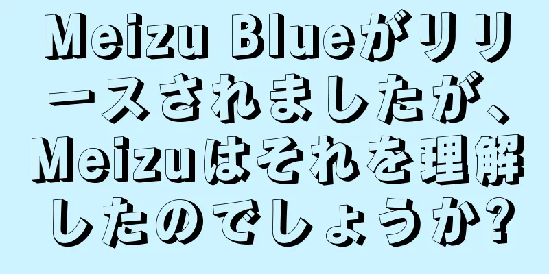 Meizu Blueがリリースされましたが、Meizuはそれを理解したのでしょうか?