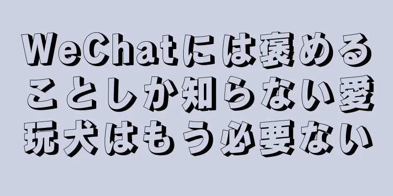 WeChatには褒めることしか知らない愛玩犬はもう必要ない