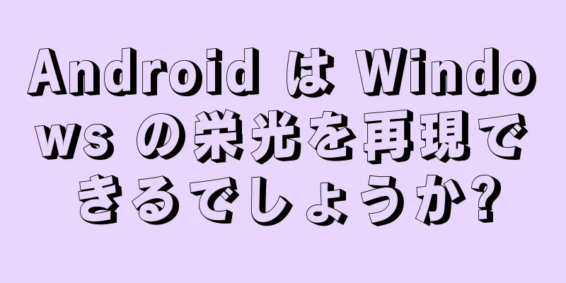 Android は Windows の栄光を再現できるでしょうか?