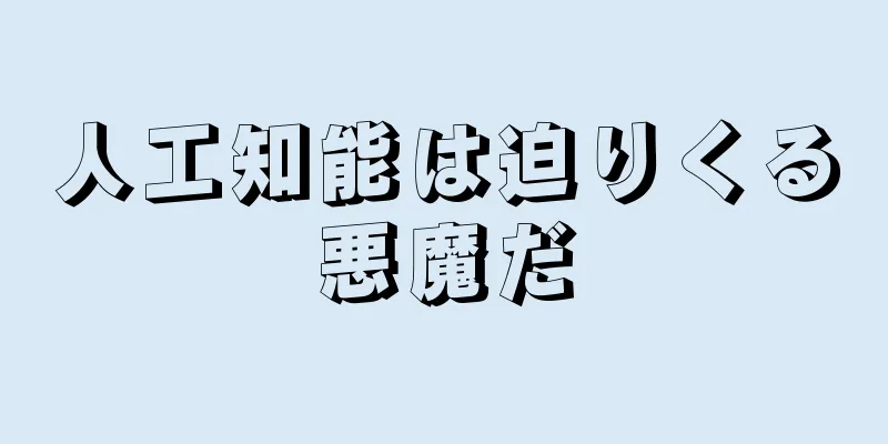 人工知能は迫りくる悪魔だ