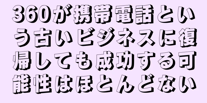 360が携帯電話という古いビジネスに復帰しても成功する可能性はほとんどない