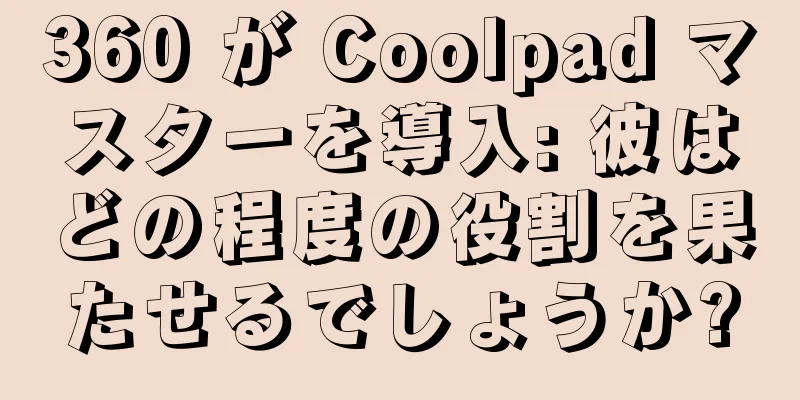 360 が Coolpad マスターを導入: 彼はどの程度の役割を果たせるでしょうか?