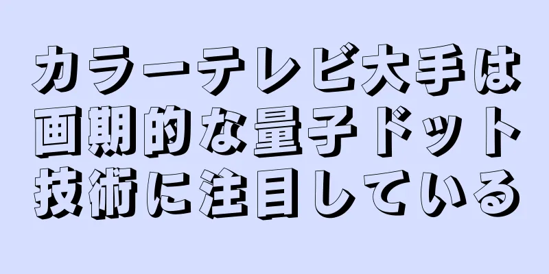 カラーテレビ大手は画期的な量子ドット技術に注目している