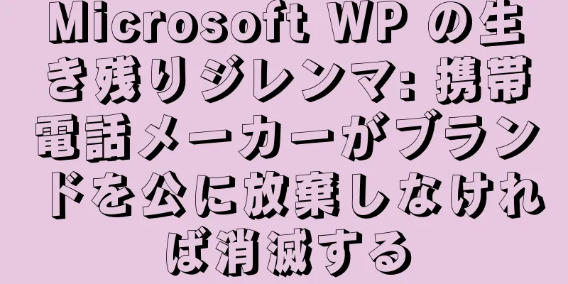 Microsoft WP の生き残りジレンマ: 携帯電話メーカーがブランドを公に放棄しなければ消滅する