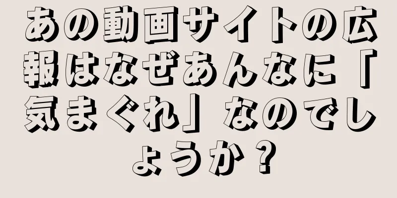 あの動画サイトの広報はなぜあんなに「気まぐれ」なのでしょうか？